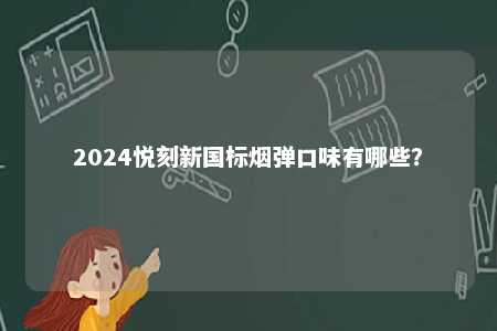 2024悦刻新国标烟弹口味有哪些？ 